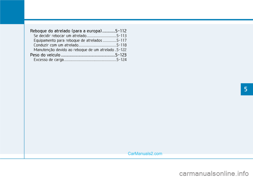 Hyundai Kona 2018  Manual do proprietário (in Portuguese) Conduzir o veículo
5
Reboque do atrelado (para a europa) ............5-112Se decidir rebocar um atrelado.................................5-113 
Equipamento para reboque de atrelados ...............5-