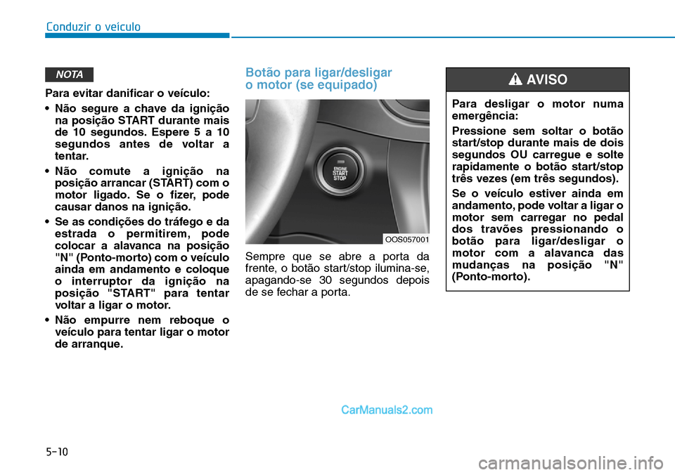 Hyundai Kona 2018  Manual do proprietário (in Portuguese) 5-10
Conduzir o veículo
Para evitar danificar o veículo: 
• N