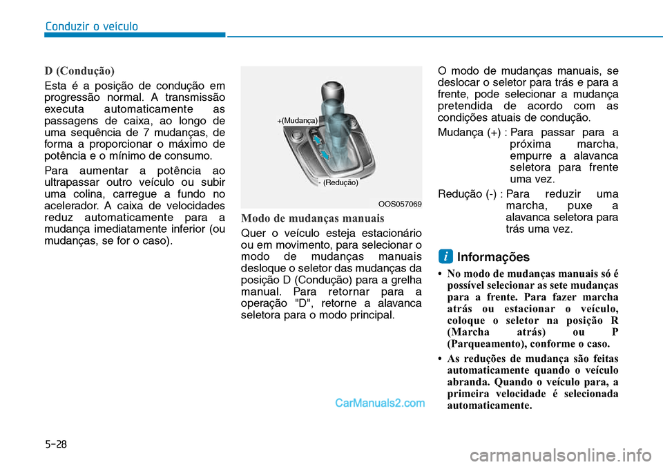 Hyundai Kona 2018  Manual do proprietário (in Portuguese) 5-28
Conduzir o veículo
D (Condução) 
Esta é a posiç