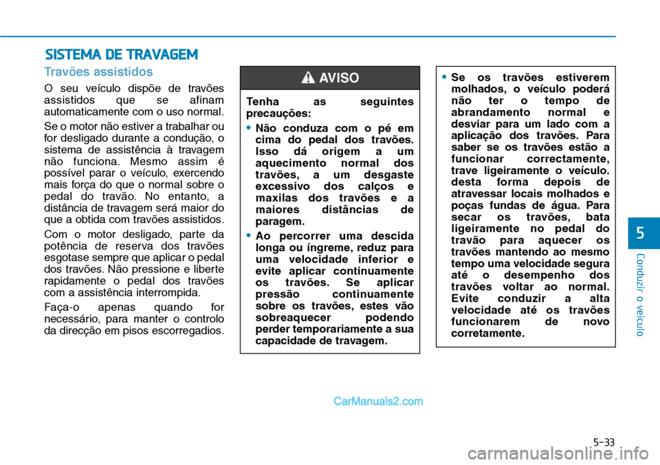 Hyundai Kona 2018  Manual do proprietário (in Portuguese) 5-33
Conduzir o veículo
5
Travões assistidos
O seu veículo disp