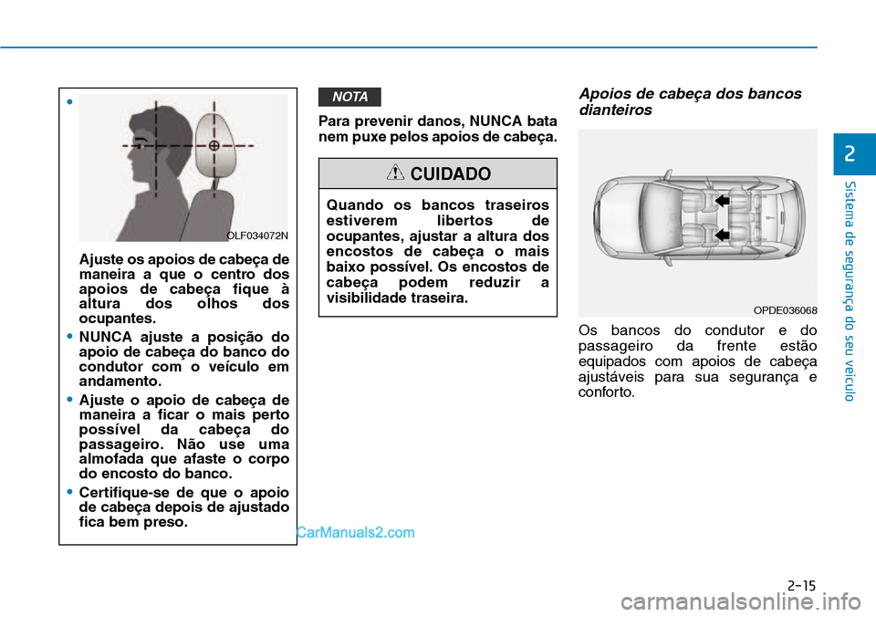 Hyundai Kona 2018  Manual do proprietário (in Portuguese) 2-15
Sistema de segurança do seu veículo
Para prevenir danos, NUNCA bata 
nem puxe pelos apoios de cabe