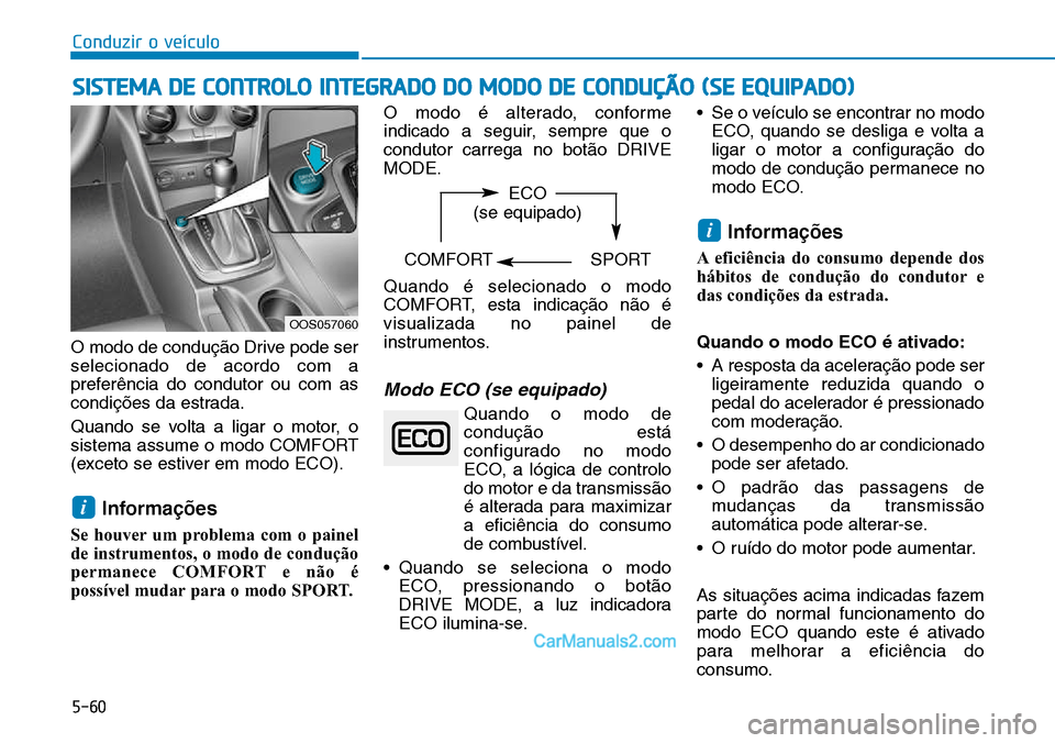Hyundai Kona 2018  Manual do proprietário (in Portuguese) 5-60
Conduzir o veículo
SISTEMA DE CONTROLO INTEGRADO DO MODO DE CONDUÇÃO (SE EQUIPADO)
O modo de conduç