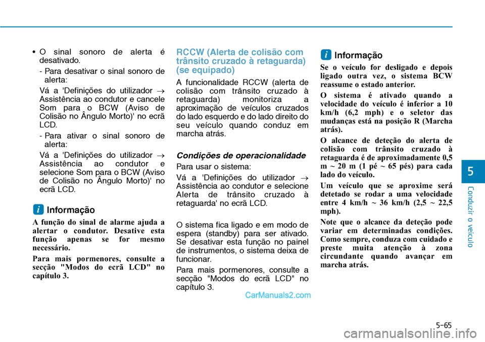 Hyundai Kona 2018  Manual do proprietário (in Portuguese) 5-65
Conduzir o veículo
5
• O sinal sonoro de alerta édesativado. 
- Para desativar o sinal sonoro dealerta:
Vá a Definiç