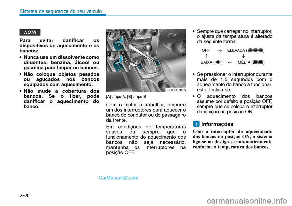 Hyundai Kona 2018  Manual do proprietário (in Portuguese) Sistema de segurança do seu veículo
2-20
Para evitar danificar os 
dispositivos de aquecimento e osbancos: 
• Nunca use um dissolvente comodiluentes, benzina, álcool ou gasolina para limpar os ba