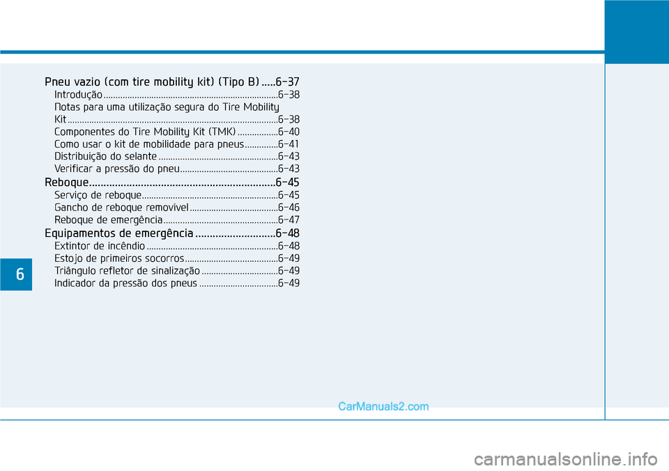 Hyundai Kona 2018 Manual do proprietário (in Portuguese) Pneu vazio (com tire mobility kit) (Tipo B) .....6-37Introdução .........................................................................6-38
Notas para uma utilização segura do Tire Mobility
Ki Hyundai Kona 2018 Manual do proprietário (in Portuguese) Pneu vazio (com tire mobility kit) (Tipo B) .....6-37Introdução .........................................................................6-38
Notas para uma utilização segura do Tire Mobility
Ki