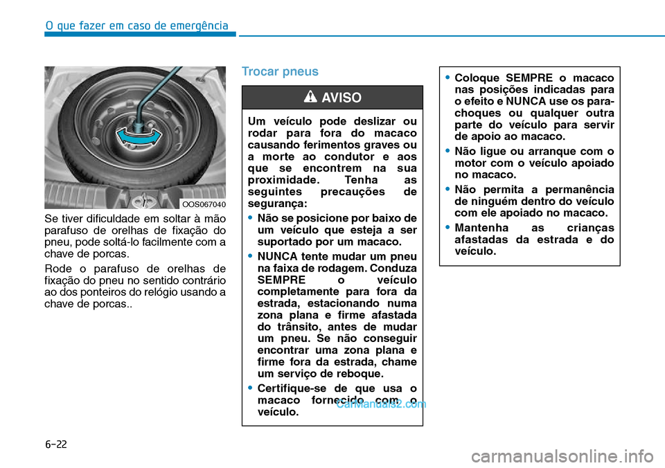 Hyundai Kona 2018  Manual do proprietário (in Portuguese) O que fazer em caso de emergência
6-22
Se tiver dificuldade em soltar à m