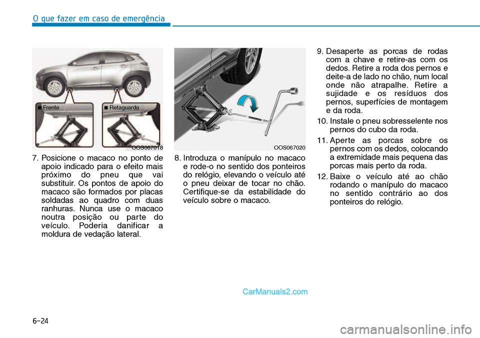 Hyundai Kona 2018  Manual do proprietário (in Portuguese) O que fazer em caso de emergência
6-24
7. Posicione o macaco no ponto deapoio indicado para o efeito mais 
próximo do pneu que vai
substituir. Os pontos de apoio do
macaco s