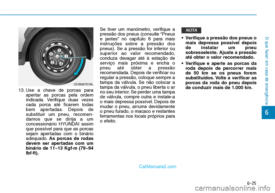 Hyundai Kona 2018  Manual do proprietário (in Portuguese) 6-25
O que fazer em caso de emergência
6
13. Use a chave de porcas paraapertar as porcas pela ordem 
indicada. Verifique duas vezescada porca até ficarem todas
bem apertadas. Depois desubstituir um 