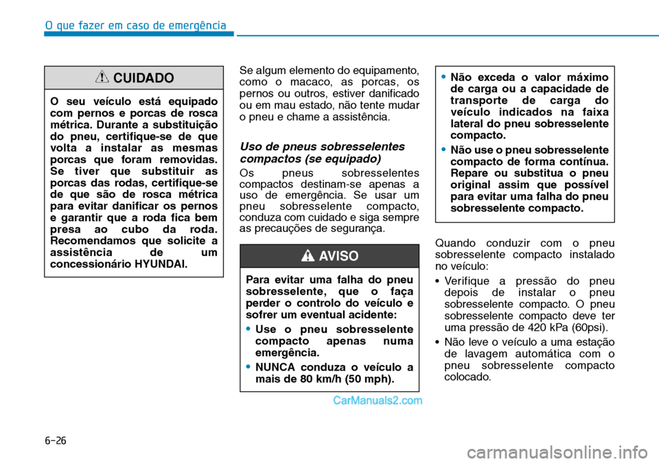 Hyundai Kona 2018  Manual do proprietário (in Portuguese) O que fazer em caso de emergência
6-26
Se algum elemento do equipamento, 
como o macaco, as porcas, os
pernos ou outros, estiver danificado
ou em mau estado, n