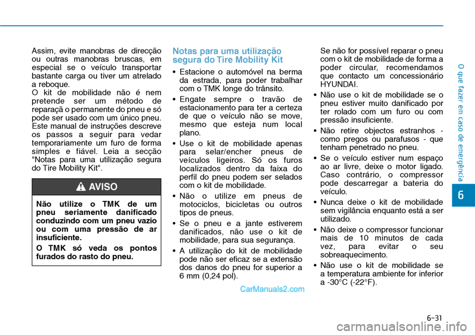 Hyundai Kona 2018  Manual do proprietário (in Portuguese) 6-31
O que fazer em caso de emergência
6
Assim, evite manobras de direcç