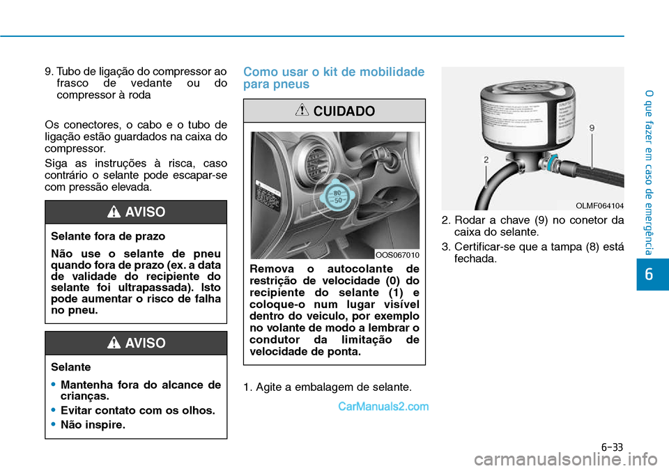 Hyundai Kona 2018  Manual do proprietário (in Portuguese) 6-33
O que fazer em caso de emergência
6
9. Tubo de ligaç