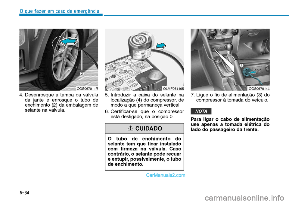 Hyundai Kona 2018  Manual do proprietário (in Portuguese) O que fazer em caso de emergência
6-34
4. Desenrosque a tampa da válvulada jante e enrosque o tubo de enchimento (2) da embalagem deselante na válvula. 5. Introduzir a caixa do selante na
localiza
