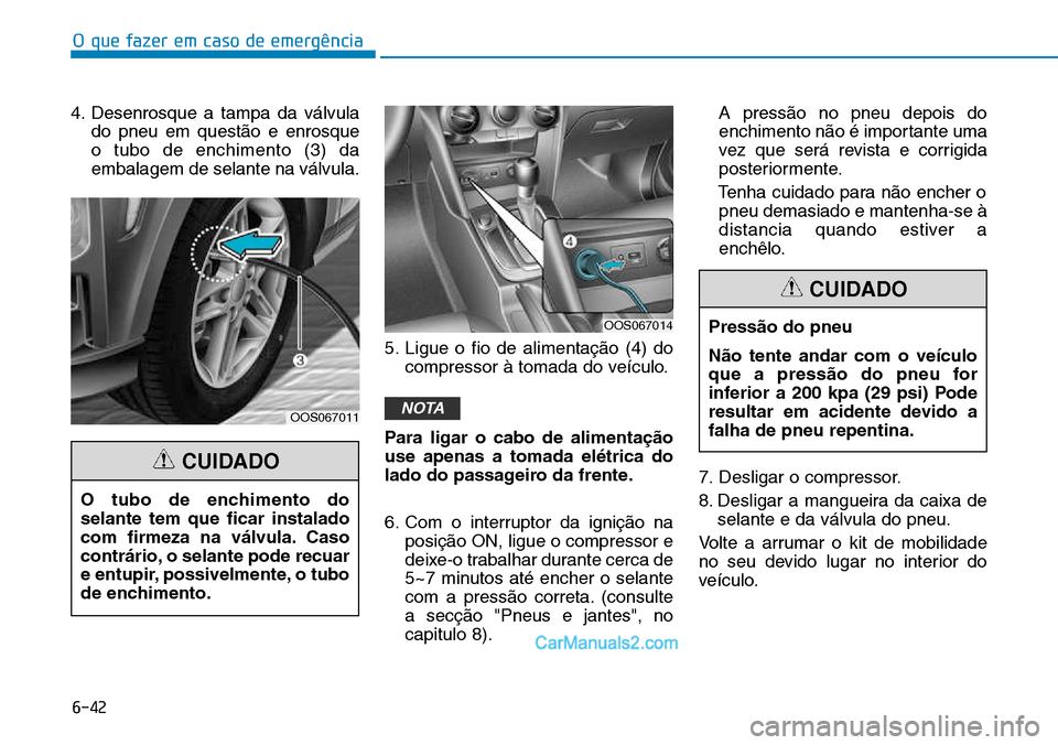 Hyundai Kona 2018  Manual do proprietário (in Portuguese) O que fazer em caso de emergência
6-42
4. Desenrosque a tampa da válvulado pneu em quest