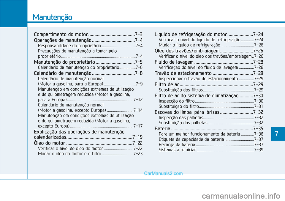 Hyundai Kona 2018 Manual do proprietário (in Portuguese) 7
Manutenção
7
Manutenção
Compartimento do motor ......................................7-3
Operações de manutenção ...................................7-4Responsabilidade do proprietário .... Hyundai Kona 2018 Manual do proprietário (in Portuguese) 7
Manutenção
7
Manutenção
Compartimento do motor ......................................7-3
Operações de manutenção ...................................7-4Responsabilidade do proprietário ....