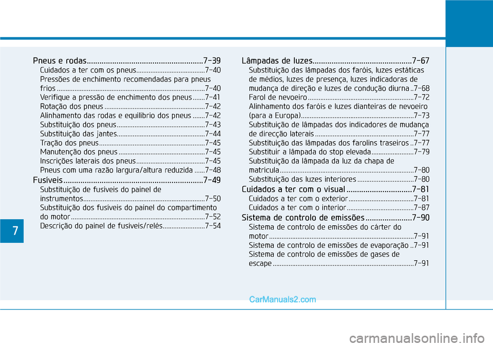 Hyundai Kona 2018 Manual do proprietário (in Portuguese) 7
Pneus e rodas.......................................................7-39Cuidados a ter com os pneus.......................................7-40
Pressões de enchimento recomendadas para pneus
frios Hyundai Kona 2018 Manual do proprietário (in Portuguese) 7
Pneus e rodas.......................................................7-39Cuidados a ter com os pneus.......................................7-40
Pressões de enchimento recomendadas para pneus
frios