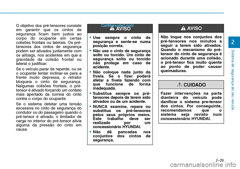 Hyundai Kona 2018  Manual do proprietário (in Portuguese) 2-29
Sistema de segurança do seu veículo
2
O objetivo dos pré-tensores consiste 
em garantir que os cintos de
segurança ficam bem justos ao
corpo do ocupante em certas
colis