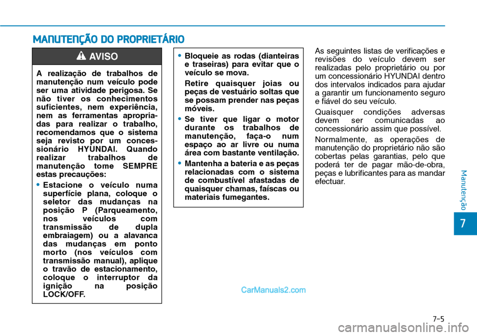 Hyundai Kona 2018  Manual do proprietário (in Portuguese) 7-5
7
Manutenção
MANUTENÇÃO DO PROPRIETÁRIO
As seguintes listas de verificaç