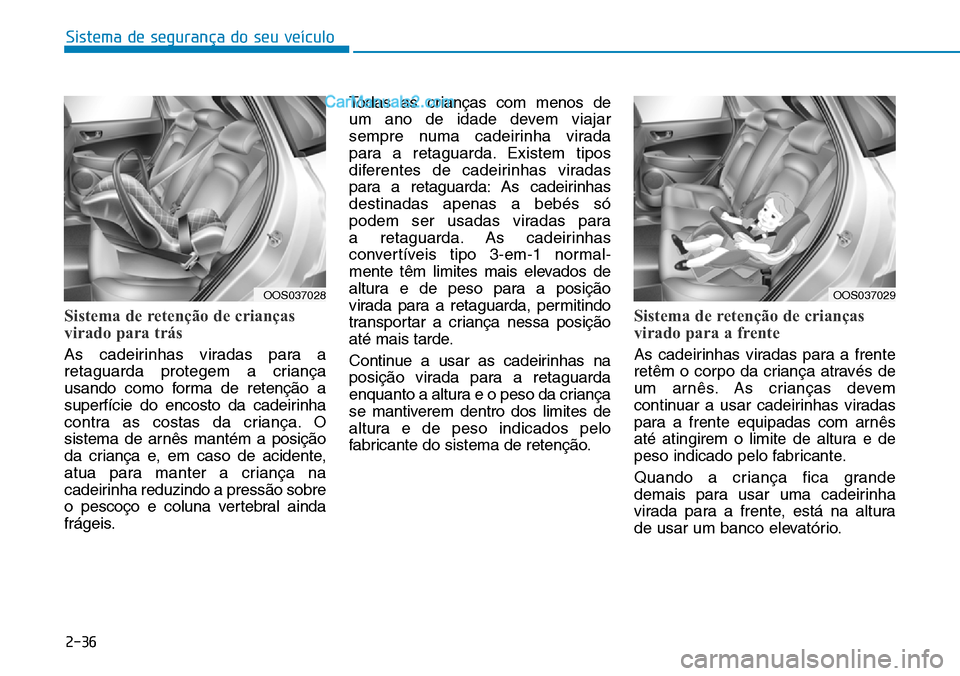 Hyundai Kona 2018  Manual do proprietário (in Portuguese) Sistema de segurança do seu veículo
2-36
Sistema de retenção de crianças 
virado para trás
As cadeirinhas viradas para a 
retaguarda protegem a criança
usando como forma de retenç
