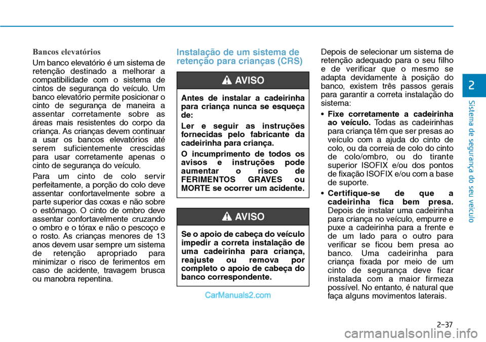 Hyundai Kona 2018  Manual do proprietário (in Portuguese) 2-37
Sistema de segurança do seu veículo
2
Bancos elevatórios 
Um banco elevatório é um sistema de 
retenç