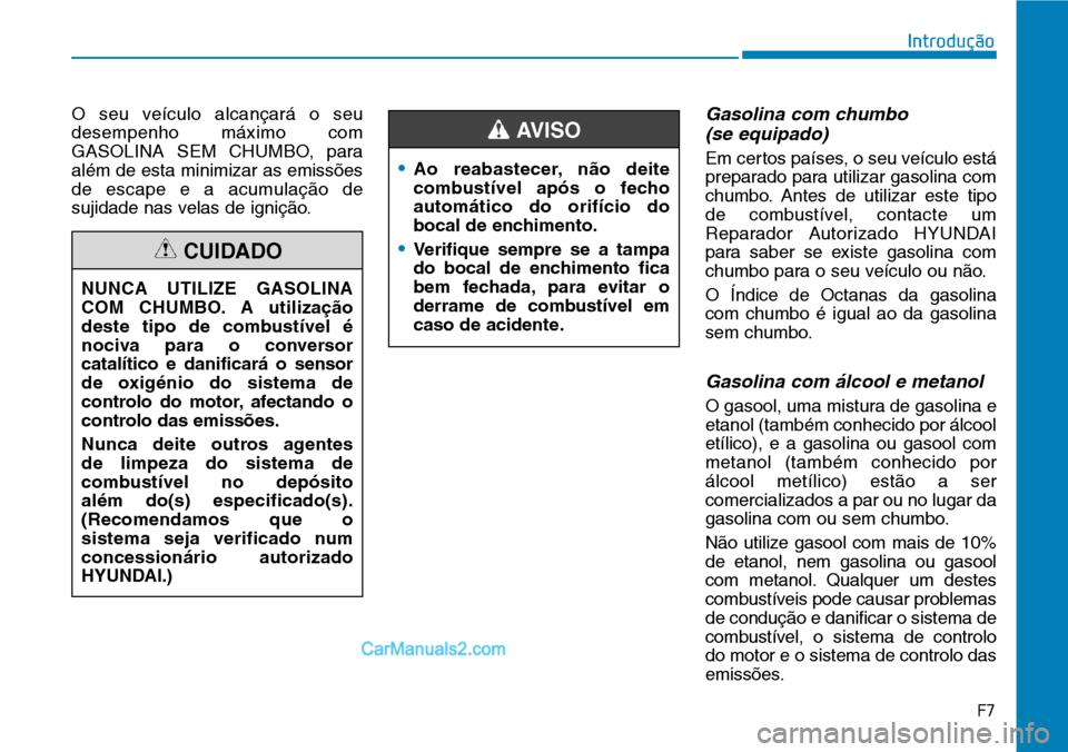Hyundai Kona 2018  Manual do proprietário (in Portuguese) F7
Introdução
O seu veículo alcançará o seu desempenho máximo com
GASOLINA SEM CHUMBO, paraalém de esta minimizar as emiss