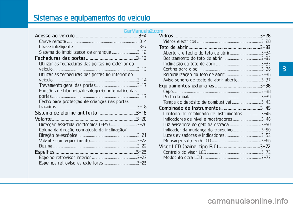 Hyundai Kona 2018 Manual do proprietário (in Portuguese) Sistemas e equipamentos do veículo
Acesso ao veículo ..................................................3-4Chave remota .....................................................................3-4
Chave Hyundai Kona 2018 Manual do proprietário (in Portuguese) Sistemas e equipamentos do veículo
Acesso ao veículo ..................................................3-4Chave remota .....................................................................3-4
Chave