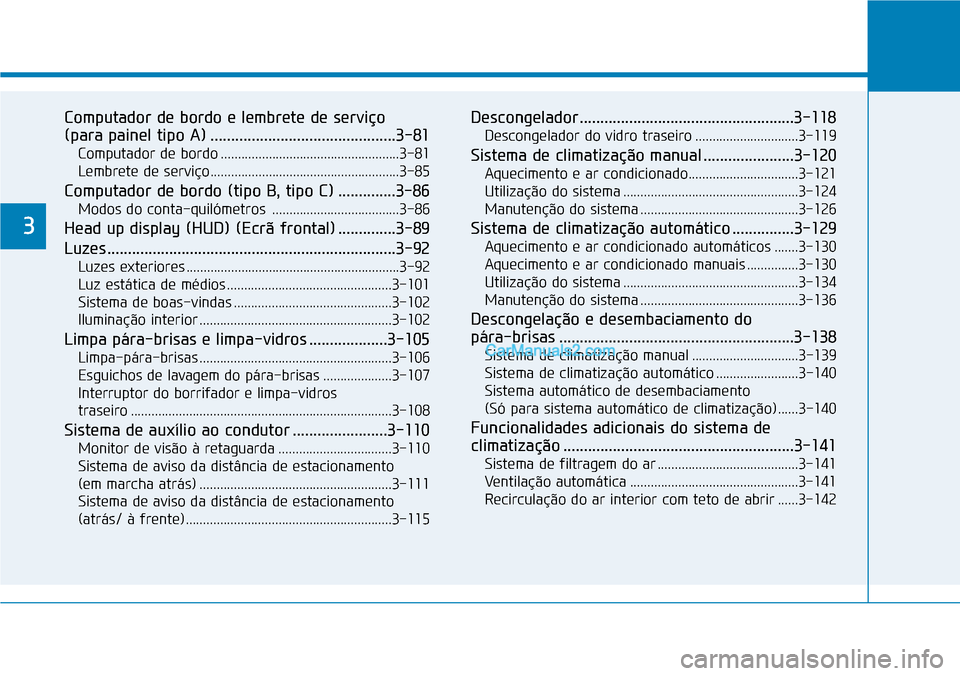 Hyundai Kona 2018 Manual do proprietário (in Portuguese) Computador de bordo e lembrete de serviço
(para painel tipo A) .............................................3-81Computador de bordo ....................................................3-81
Lembret Hyundai Kona 2018 Manual do proprietário (in Portuguese) Computador de bordo e lembrete de serviço
(para painel tipo A) .............................................3-81Computador de bordo ....................................................3-81
Lembret