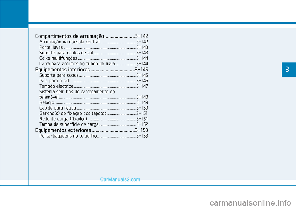 Hyundai Kona 2018 Manual do proprietário (in Portuguese) Sistemas e equipamentos do veículo
3
Compartimentos de arrumação ........................3-142Arrumação na consola central ..................................3-142
Porta-luvas ................... Hyundai Kona 2018 Manual do proprietário (in Portuguese) Sistemas e equipamentos do veículo
3
Compartimentos de arrumação ........................3-142Arrumação na consola central ..................................3-142
Porta-luvas ...................