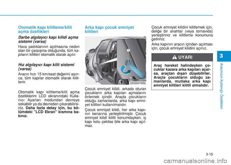 Hyundai Kona 2018  Kullanım Kılavuzu (in Turkish) 3-15
Aracınızın Kullanışlı Özellikleri
3
Otomatik kapı kilitleme/kilit
açma özellikleri
Darbe algılayıcı kapı kilidi açma
sistemi (varsa)
Hava yastıklarının açılmasına neden
olan 