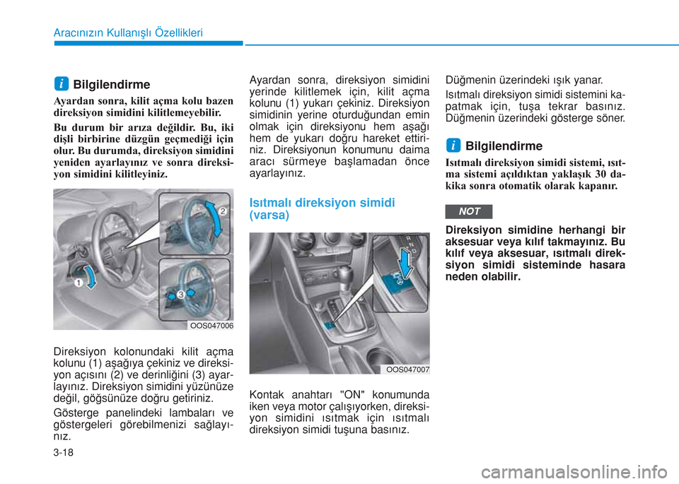 Hyundai Kona 2018  Kullanım Kılavuzu (in Turkish) 3-18
Aracınızın Kullanışlı Özellikleri
Bilgilendirme 
Ayardan sonra, kilit açma kolu bazen
direksiyon simidini kilitlemeyebilir.
Bu durum bir arıza değildir. Bu, iki
dişli birbirine düzgü