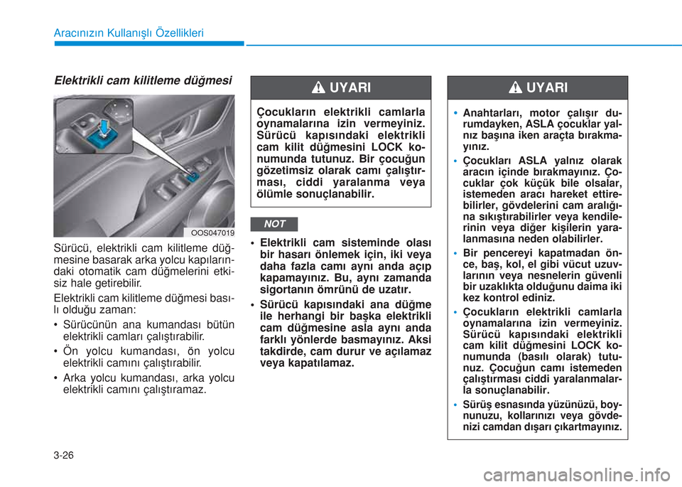 Hyundai Kona 2018  Kullanım Kılavuzu (in Turkish) 3-26
Aracınızın Kullanışlı Özellikleri
Elektrikli cam kilitleme düğmesi
Sürücü, elektrikli cam kilitleme düğ-
mesine basarak arka yolcu kapıların-
daki otomatik cam düğmelerini etki-