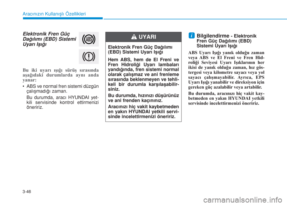 Hyundai Kona 2018 Kullanım Kılavuzu (in Turkish) 3-46
Aracınızın Kullanışlı Özellikleri
Elektronik Fren Güç
Dağılımı (EBD) Sistemi
Uyarı Işığı
Bu iki uyarı ışığı sürüş sırasında
aşağıdaki durumlarda aynı anda
yanar:
Hyundai Kona 2018 Kullanım Kılavuzu (in Turkish) 3-46
Aracınızın Kullanışlı Özellikleri
Elektronik Fren Güç
Dağılımı (EBD) Sistemi
Uyarı Işığı
Bu iki uyarı ışığı sürüş sırasında
aşağıdaki durumlarda aynı anda
yanar: