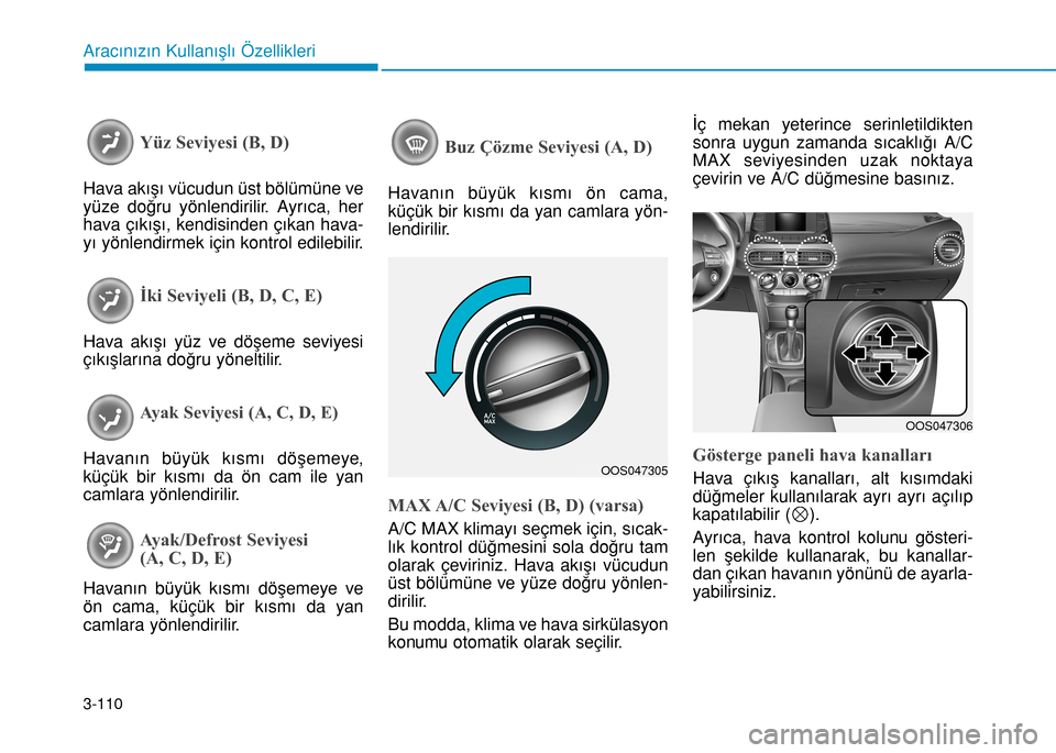 Hyundai Kona 2018 Kullanım Kılavuzu (in Turkish) 3-110
Aracınızın Kullanışlı Özellikleri
Yüz Seviyesi (B, D)
Hava akışı vücudun üst bölümüne ve
yüze doğru yönlendirilir. Ayrıca, her
hava çıkışı, kendisinden çıkan hava-
yı Hyundai Kona 2018 Kullanım Kılavuzu (in Turkish) 3-110
Aracınızın Kullanışlı Özellikleri
Yüz Seviyesi (B, D)
Hava akışı vücudun üst bölümüne ve
yüze doğru yönlendirilir. Ayrıca, her
hava çıkışı, kendisinden çıkan hava-
yı