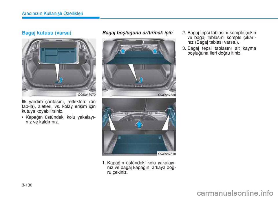 Hyundai Kona 2018  Kullanım Kılavuzu (in Turkish) 3-130
Aracınızın Kullanışlı Özellikleri
Bagaj kutusu (varsa)
İlk yardım çantasını, reflektörü (ön
tab-la), aletleri, vs. kolay erişim için
kutuya koyabilirsiniz.
• Kapağın üstün