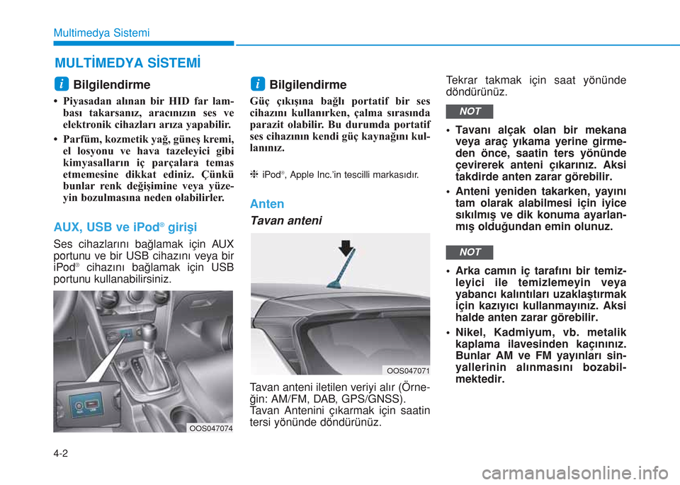 Hyundai Kona 2018 Kullanım Kılavuzu (in Turkish) 4-2
Multimedya Sistemi
Bilgilendirme
• Piyasadan alınan bir HID far lam-
bası takarsanız, aracınızın ses ve
elektronik cihazları arıza yapabilir.
• Parfüm, kozmetik yağ, güneş kremi,
e Hyundai Kona 2018 Kullanım Kılavuzu (in Turkish) 4-2
Multimedya Sistemi
Bilgilendirme
• Piyasadan alınan bir HID far lam-
bası takarsanız, aracınızın ses ve
elektronik cihazları arıza yapabilir.
• Parfüm, kozmetik yağ, güneş kremi,
e