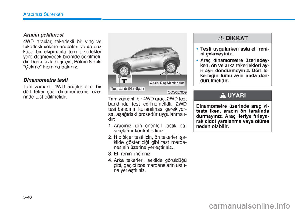 Hyundai Kona 2018 Kullanım Kılavuzu (in Turkish) 5-46
Aracınızı Sürerken
Aracın çekilmesi
4WD araçlar, tekerlekli bir vinç ve
tekerlekli çekme arabaları ya da düz
kasa bir ekipmanla tüm tekerlekler
yere değmeyecek biçimde çekilmeli-
d Hyundai Kona 2018 Kullanım Kılavuzu (in Turkish) 5-46
Aracınızı Sürerken
Aracın çekilmesi
4WD araçlar, tekerlekli bir vinç ve
tekerlekli çekme arabaları ya da düz
kasa bir ekipmanla tüm tekerlekler
yere değmeyecek biçimde çekilmeli-
d