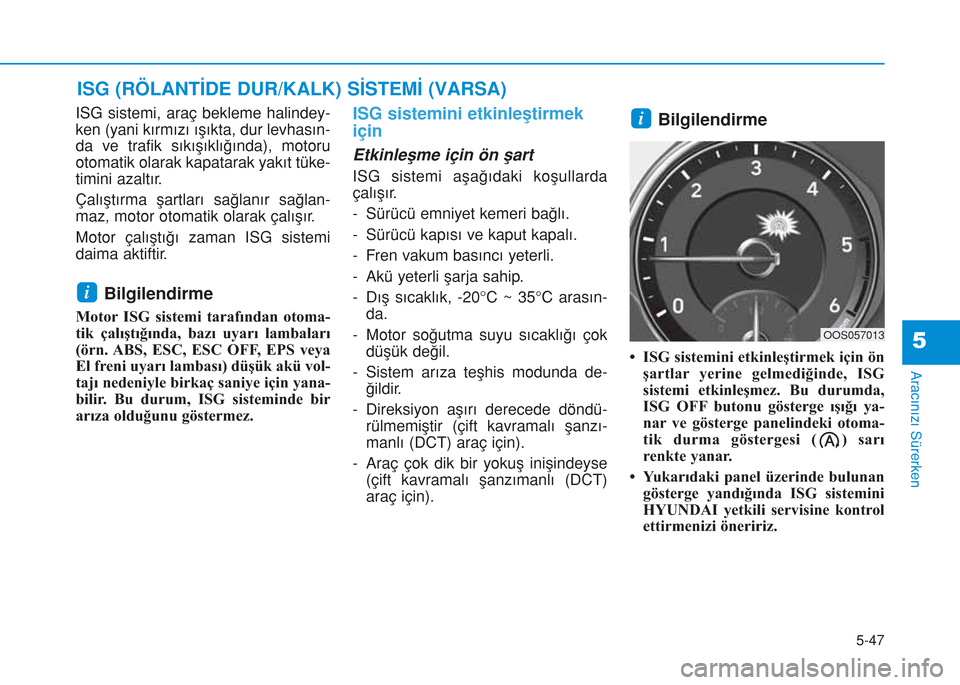 Hyundai Kona 2018 Kullanım Kılavuzu (in Turkish) 5-47
Aracınızı Sürerken
5
ISG sistemi, araç bekleme halindey-
ken (yani kırmızı ışıkta, dur levhasın-
da ve trafik sıkışıklığında), motoru
otomatik olarak kapatarak yakıt tüke-
ti Hyundai Kona 2018 Kullanım Kılavuzu (in Turkish) 5-47
Aracınızı Sürerken
5
ISG sistemi, araç bekleme halindey-
ken (yani kırmızı ışıkta, dur levhasın-
da ve trafik sıkışıklığında), motoru
otomatik olarak kapatarak yakıt tüke-
ti