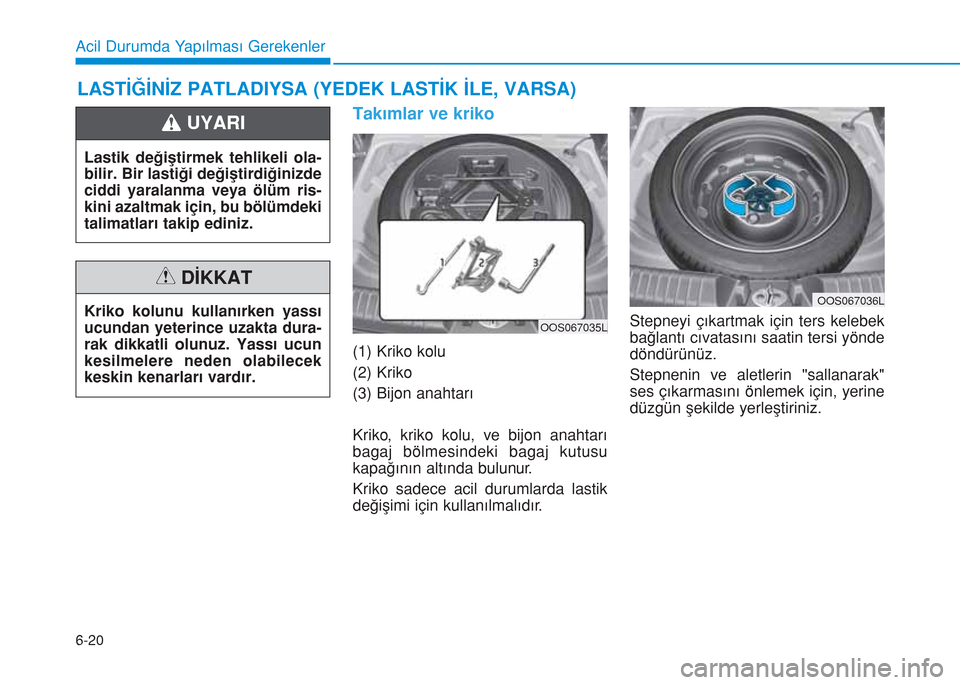 Hyundai Kona 2018  Kullanım Kılavuzu (in Turkish) 6-20
Acil Durumda Yapılması Gerekenler
Takımlar ve kriko
(1) Kriko kolu
(2) Kriko
(3) Bijon anahtarı
Kriko, kriko kolu, ve bijon anahtarı
bagaj bölmesindeki bagaj kutusu
kapağının altında bu