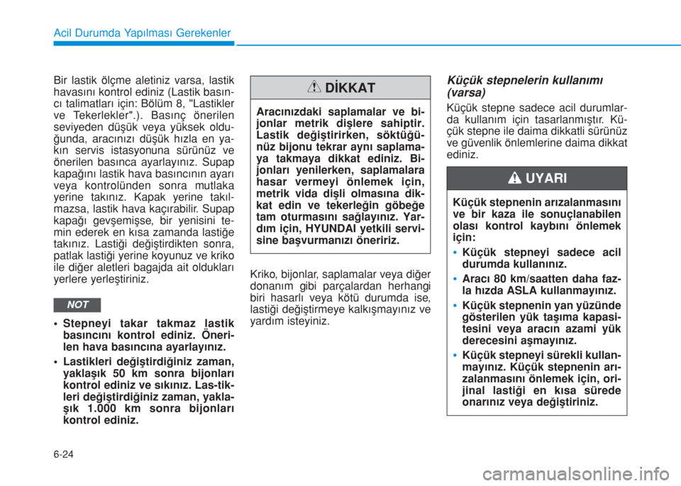 Hyundai Kona 2018 Kullanım Kılavuzu (in Turkish) 6-24
Acil Durumda Yapılması Gerekenler
Bir lastik ölçme aletiniz varsa, lastik
havasını kontrol ediniz (Lastik basın-
cı talimatları için: Bölüm 8, "Lastikler
ve Tekerlekler".). Basınç Hyundai Kona 2018 Kullanım Kılavuzu (in Turkish) 6-24
Acil Durumda Yapılması Gerekenler
Bir lastik ölçme aletiniz varsa, lastik
havasını kontrol ediniz (Lastik basın-
cı talimatları için: Bölüm 8, "Lastikler
ve Tekerlekler".). Basınç