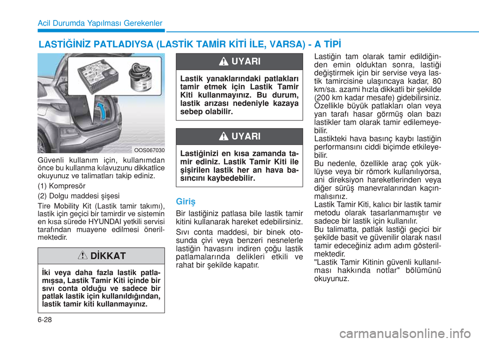 Hyundai Kona 2018 Kullanım Kılavuzu (in Turkish) 6-28
Acil Durumda Yapılması Gerekenler
Güvenli kullanım için, kullanımdan
önce bu kullanma kılavuzunu dikkatlice
okuyunuz ve talimatları takip ediniz.
(1) Kompresör
(2) Dolgu maddesi şişes Hyundai Kona 2018 Kullanım Kılavuzu (in Turkish) 6-28
Acil Durumda Yapılması Gerekenler
Güvenli kullanım için, kullanımdan
önce bu kullanma kılavuzunu dikkatlice
okuyunuz ve talimatları takip ediniz.
(1) Kompresör
(2) Dolgu maddesi şişes