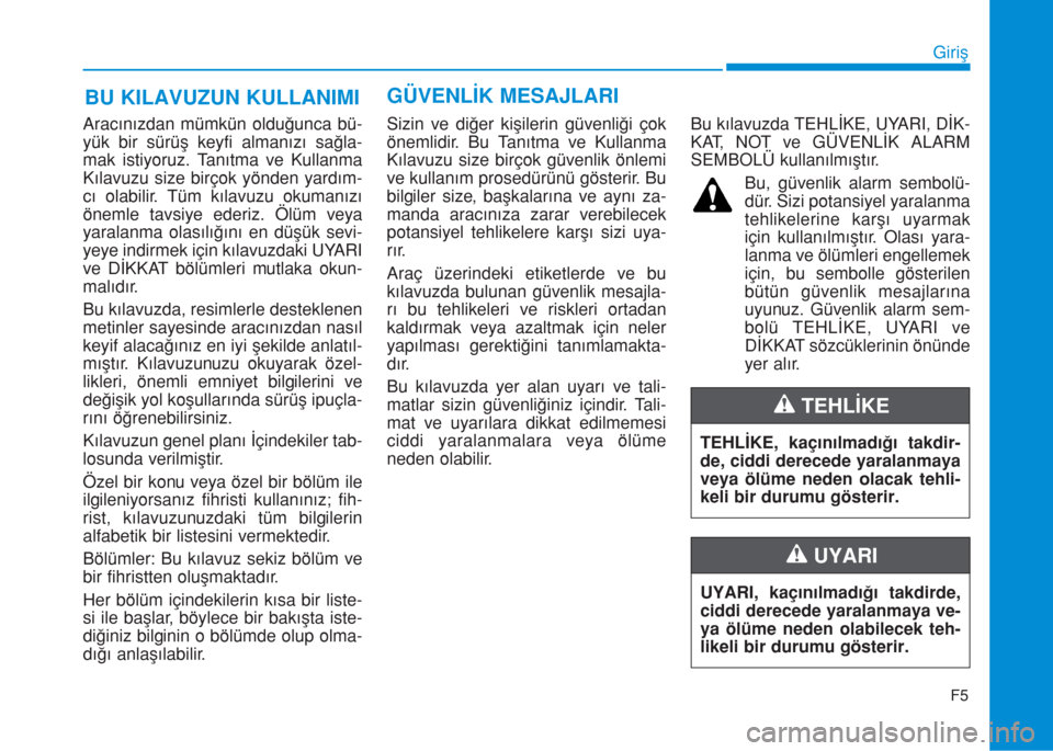 Hyundai Kona 2018  Kullanım Kılavuzu (in Turkish) Aracınızdan mümkün olduğunca bü-
yük bir sürüş keyfi almanızı sağla-
mak istiyoruz. Tanıtma ve Kullanma
Kılavuzu size birçok yönden yardım-
cı olabilir. Tüm kılavuzu okumanızı
