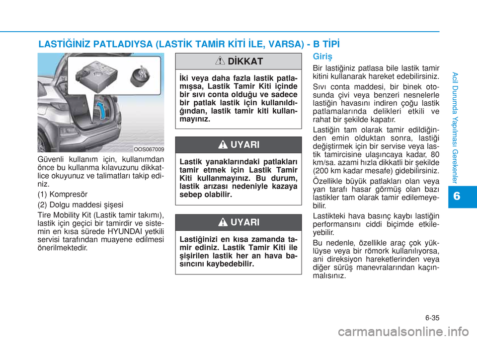 Hyundai Kona 2018  Kullanım Kılavuzu (in Turkish) 6-35
Acil Durumda Yapılması Gerekenler
6
LASTİĞİNİZ PATLADIYSA (LASTİK TAMİR KİTİ İLE, VARSA) - B TİPİ
Güvenli kullanım için, kullanımdan
önce bu kullanma kılavuzunu dikkat-
lice ok