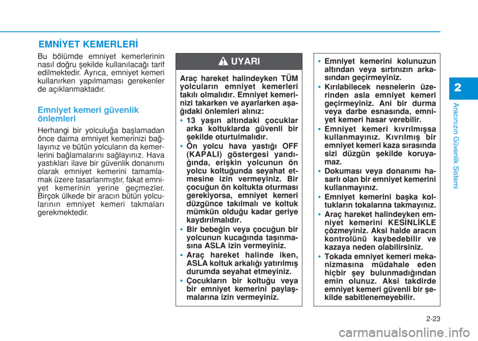 Hyundai Kona 2018  Kullanım Kılavuzu (in Turkish) 2-23
Aracınızın Güvenlik Sistemi
2
Bu bölümde emniyet kemerlerinin
nasıl doğru şekilde kullanılacağı tarif
edilmektedir. Ayrıca, emniyet kemeri
kullanırken yapılmaması gerekenler
de a