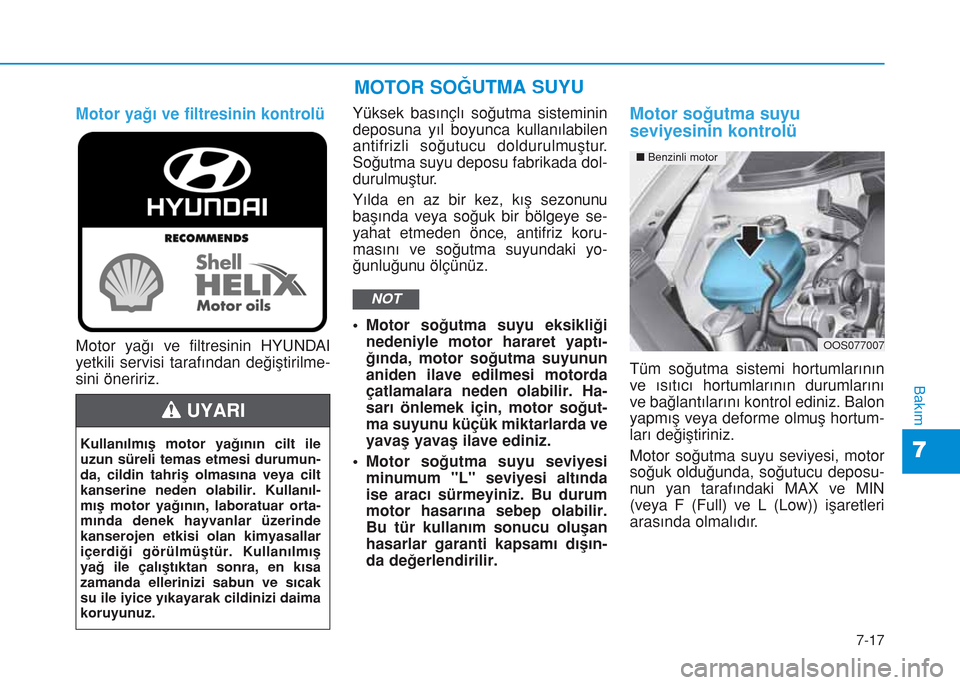 Hyundai Kona 2018 Kullanım Kılavuzu (in Turkish) 7-17
7
Bakım
Motor yağı ve filtresinin kontrolüYüksek basınçlı soğutma sisteminin
deposuna yıl boyunca kullanılabilen
antifrizli soğutucu doldurulmuştur.
Soğutma suyu deposu fabrikada do Hyundai Kona 2018 Kullanım Kılavuzu (in Turkish) 7-17
7
Bakım
Motor yağı ve filtresinin kontrolüYüksek basınçlı soğutma sisteminin
deposuna yıl boyunca kullanılabilen
antifrizli soğutucu doldurulmuştur.
Soğutma suyu deposu fabrikada do
