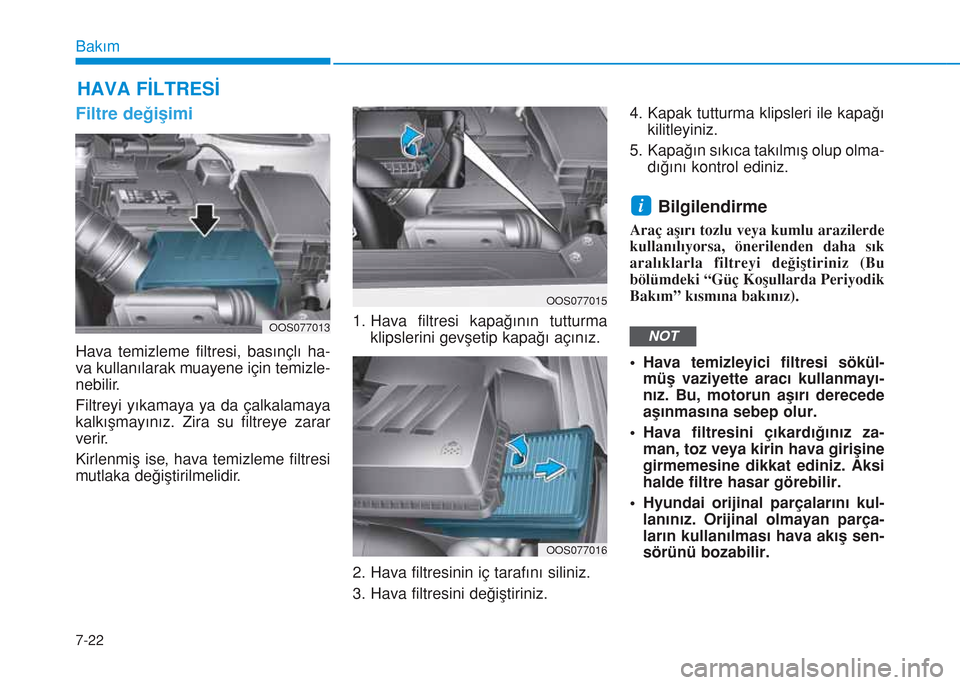 Hyundai Kona 2018 Kullanım Kılavuzu (in Turkish) 7-22
Bakım
HAVA FİLTRESİ
Filtre değişimi
Hava temizleme filtresi, basınçlı ha-
va kullanılarak muayene için temizle-
nebilir.
Filtreyi yıkamaya ya da çalkalamaya
kalkışmayınız. Zira su Hyundai Kona 2018 Kullanım Kılavuzu (in Turkish) 7-22
Bakım
HAVA FİLTRESİ
Filtre değişimi
Hava temizleme filtresi, basınçlı ha-
va kullanılarak muayene için temizle-
nebilir.
Filtreyi yıkamaya ya da çalkalamaya
kalkışmayınız. Zira su