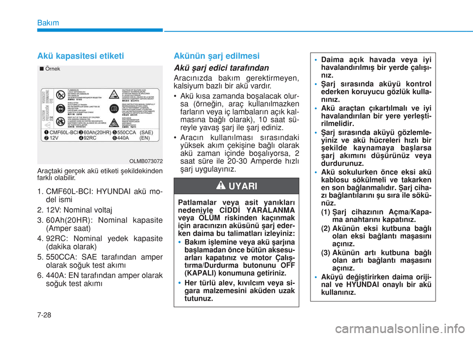 Hyundai Kona 2018  Kullanım Kılavuzu (in Turkish) Akü kapasitesi etiketi
Araçtaki gerçek akü etiketi şekildekinden
farklı olabilir.
1. CMF60L-BCI: HYUNDAI akü mo-
del ismi
2. 12V: Nominal voltaj
3. 60Ah(20HR): Nominal kapasite
(Amper saat)
4. 
