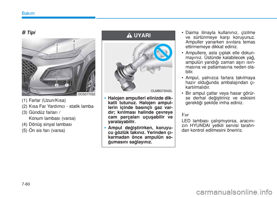 Hyundai Kona 2018  Kullanım Kılavuzu (in Turkish) 7-60
Bakım
B Tipi
(1) Farlar (Uzun/Kısa)
(2) Kısa Far Yardımcı - statik lamba
(3) Gündüz farları / 
Konum lambası (varsa)
(4) Dönüş sinyal lambası
(5) Ön sis farı (varsa)• Daima itina