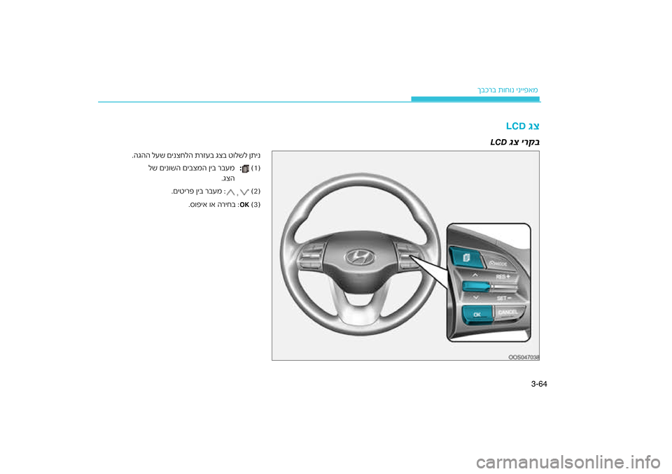 Hyundai Kona 2018  הוראות תפעול לנהג 64
3-
רב ת\bח\bנ ינייפאמ
ךבכ
 גצ
LCDגצ ירק\f 
LCD
רזעב גצב ט\bלשל ןתינ
.הגהה לעש םינצחלה ת
(1)
