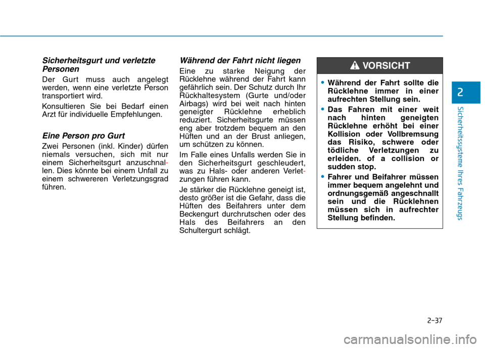 Hyundai Kona EV 2020  Betriebsanleitung (in German) 2-37
Sicherheitssysteme Ihres Fahrzeugs
2
Sicherheitsgurt und verletzte
Personen
Der Gurt muss auch angelegt
werden, wenn eine verletzte Person
transportiert wird.
Konsultieren Sie bei Bedarf einen
Ar