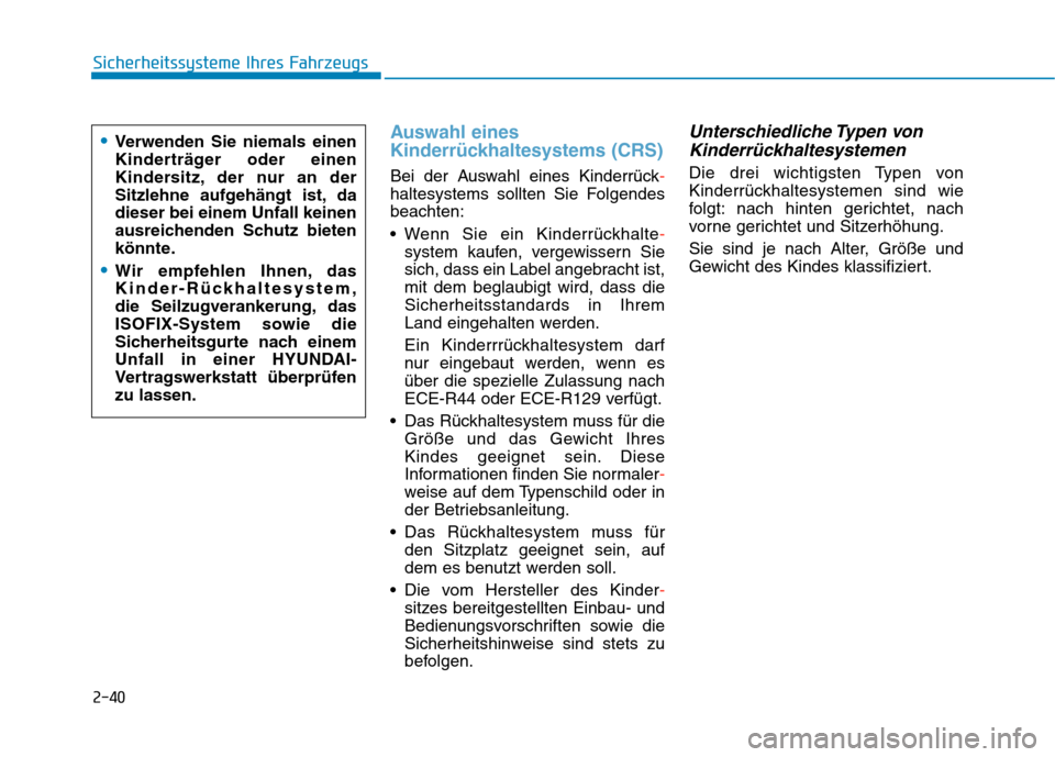 Hyundai Kona EV 2020  Betriebsanleitung (in German) 2-40
Sicherheitssysteme Ihres Fahrzeugs
Auswahl eines
Kinderrückhaltesystems (CRS)
Bei der Auswahl eines Kinderrück-
haltesystems sollten Sie Folgendes
beachten:
 Wenn Sie ein Kinderrückhalte-
syst