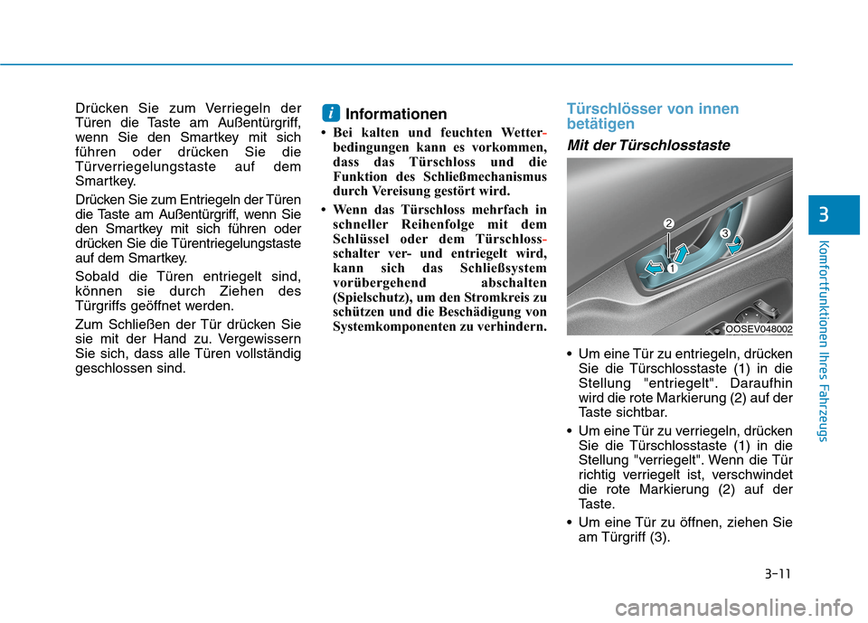 Hyundai Kona EV 2020 Betriebsanleitung (in German) 3-11
Komfortfunktionen Ihres Fahrzeugs
3
Drücken Sie zum Verriegeln der
Türen die Taste am Außentürgriff,
wenn Sie den Smartkey mit sich
führen oder drücken Sie die
Türverriegelungstaste auf de Hyundai Kona EV 2020 Betriebsanleitung (in German) 3-11
Komfortfunktionen Ihres Fahrzeugs
3
Drücken Sie zum Verriegeln der
Türen die Taste am Außentürgriff,
wenn Sie den Smartkey mit sich
führen oder drücken Sie die
Türverriegelungstaste auf de